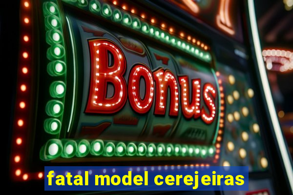 fatal model cerejeiras